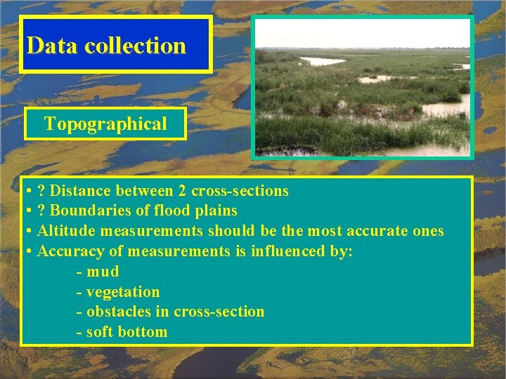 Data collection Topographical • ? Distance between 2 cross-sections • ? Boundaries of flood