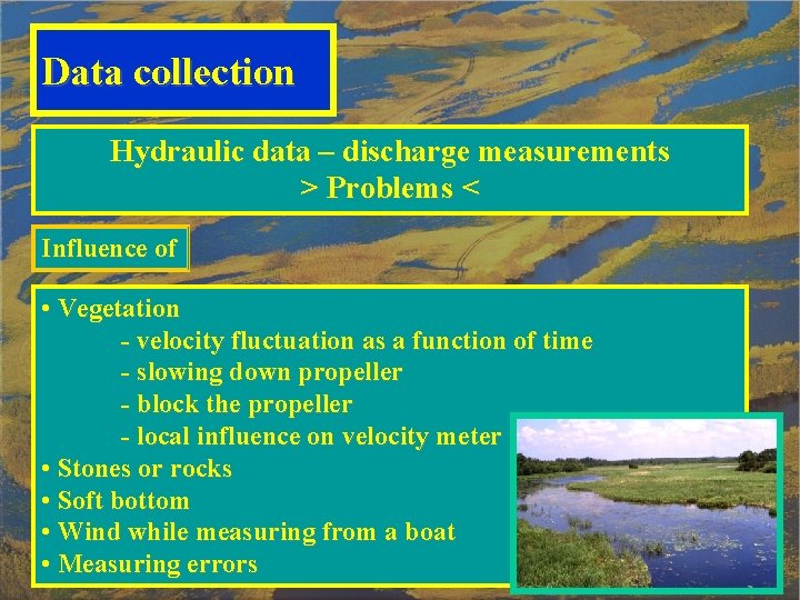 Data collection Hydraulic data – discharge measurements > Problems < Influence of • Vegetation