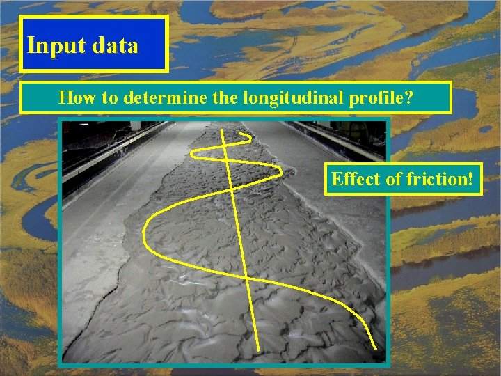 Input data How to determine the longitudinal profile? Effect of friction! 