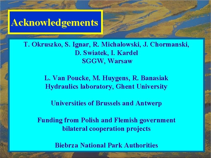 Acknowledgements T. Okruszko, S. Ignar, R. Michalowski, J. Chormanski, D. Swiatek, I. Kardel SGGW,