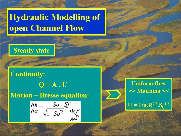 Hydraulic Modelling of open Channel Flow Steady state Continuity: Q=A. U Motion – Bresse