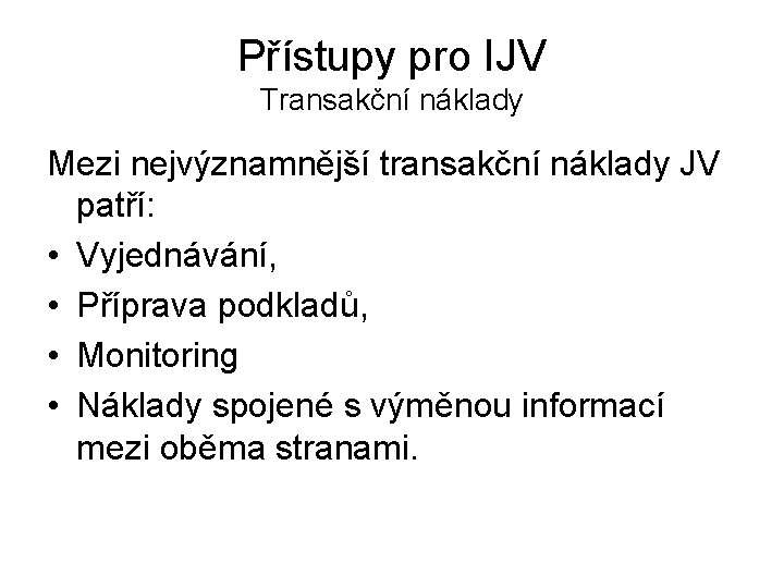 Přístupy pro IJV Transakční náklady Mezi nejvýznamnější transakční náklady JV patří: • Vyjednávání, •