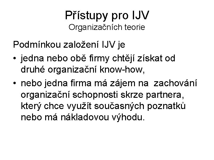 Přístupy pro IJV Organizačních teorie Podmínkou založení IJV je • jedna nebo obě firmy