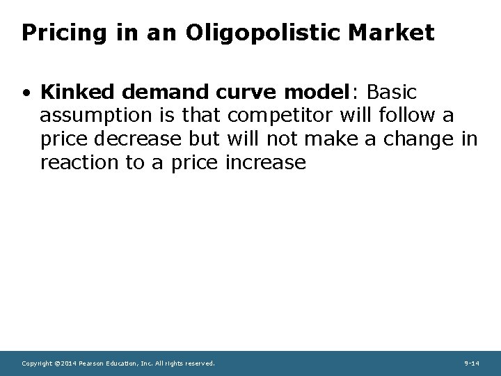 Pricing in an Oligopolistic Market • Kinked demand curve model: Basic assumption is that