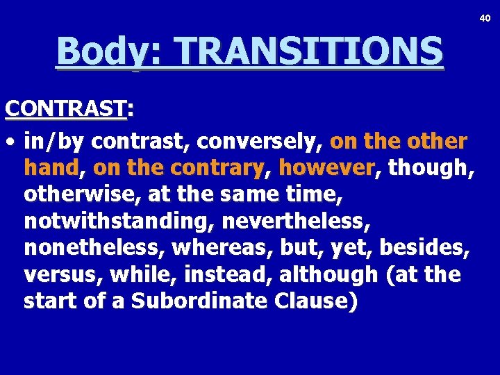 40 Body: TRANSITIONS CONTRAST: • in/by contrast, conversely, on the other hand, on the