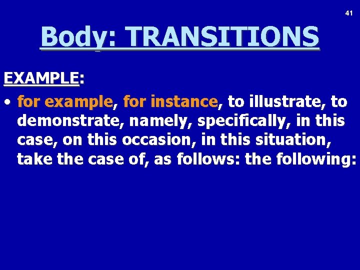 41 Body: TRANSITIONS EXAMPLE: • for example, for instance, to illustrate, to demonstrate, namely,