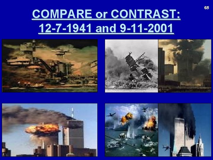 COMPARE or CONTRAST: 12 -7 -1941 and 9 -11 -2001 65 