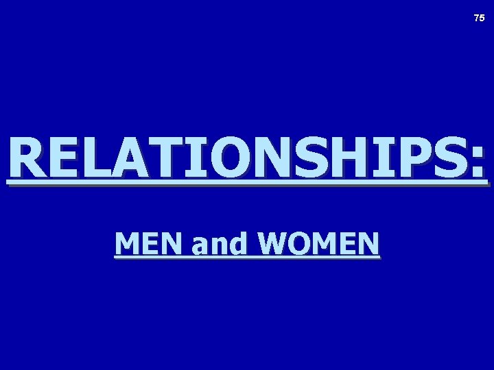 75 RELATIONSHIPS: MEN and WOMEN 