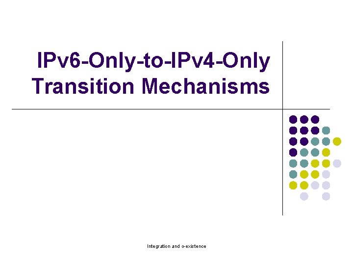 IPv 6 -Only-to-IPv 4 -Only Transition Mechanisms Integration and o-existence 