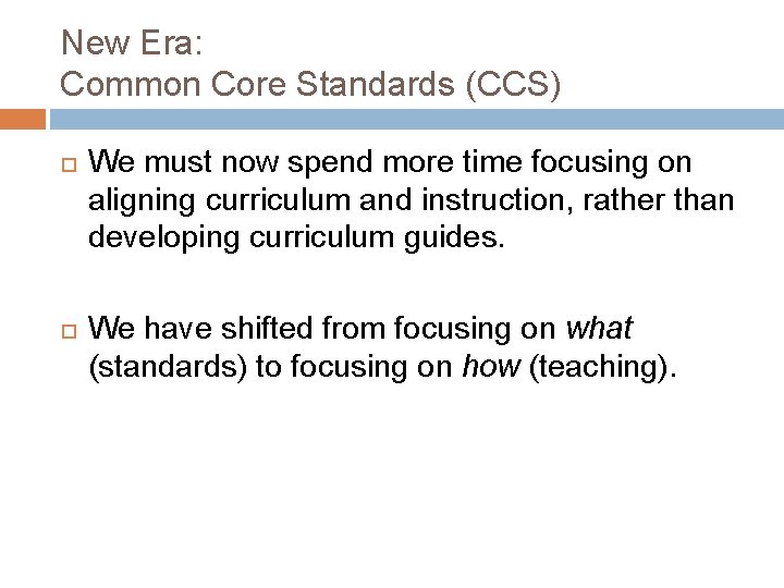 New Era: Common Core Standards (CCS) We must now spend more time focusing on