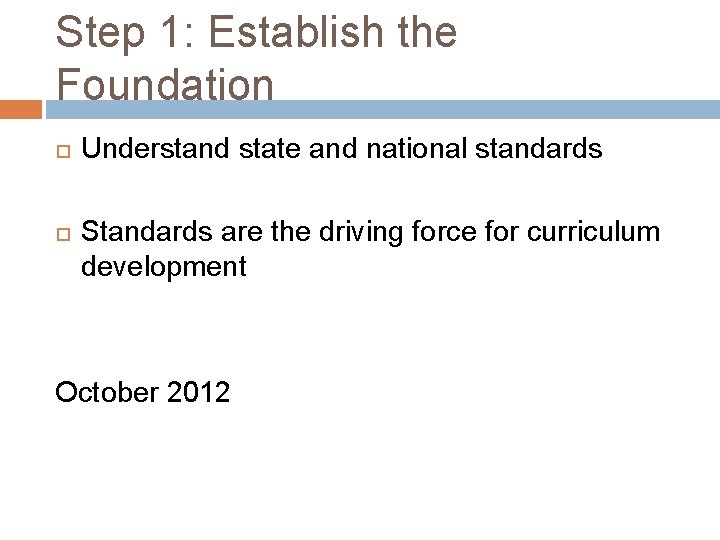 Step 1: Establish the Foundation Understand state and national standards Standards are the driving