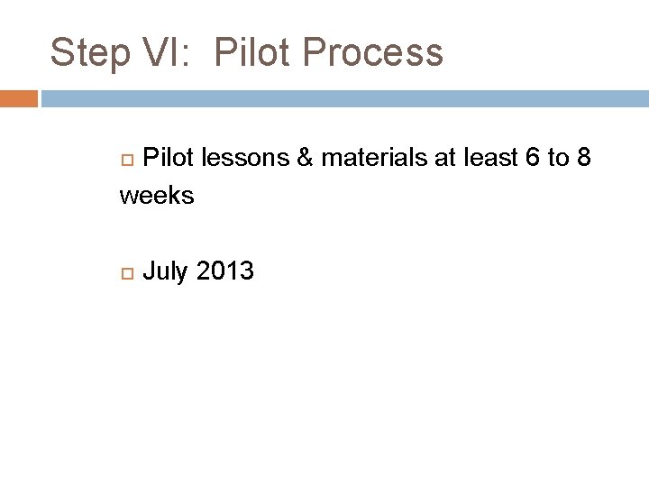 Step VI: Pilot Process Pilot lessons & materials at least 6 to 8 weeks