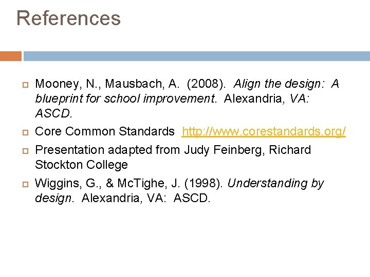 References Mooney, N. , Mausbach, A. (2008). Align the design: A blueprint for school