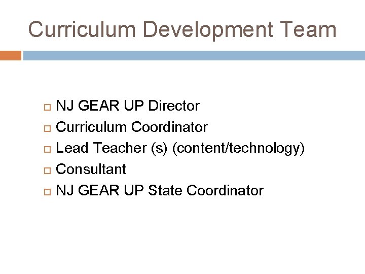 Curriculum Development Team NJ GEAR UP Director Curriculum Coordinator Lead Teacher (s) (content/technology) Consultant