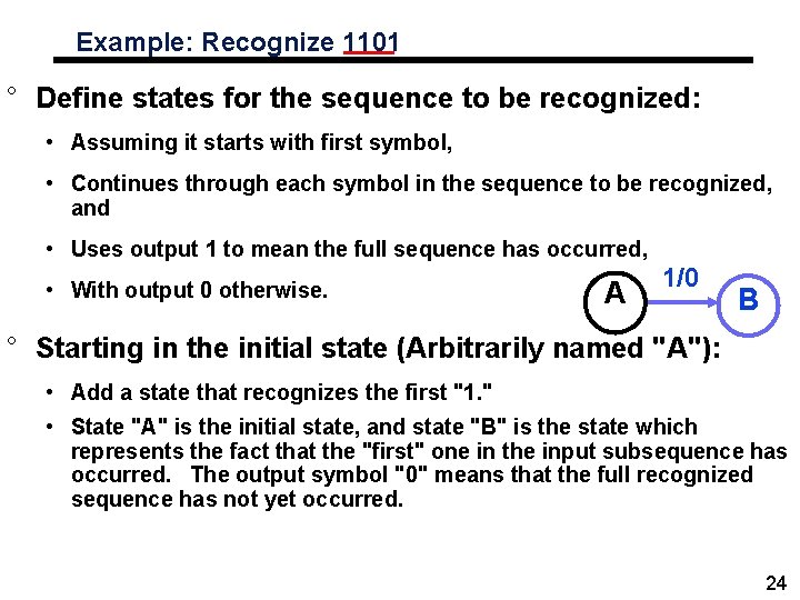 Example: Recognize 1101 ° Define states for the sequence to be recognized: • Assuming