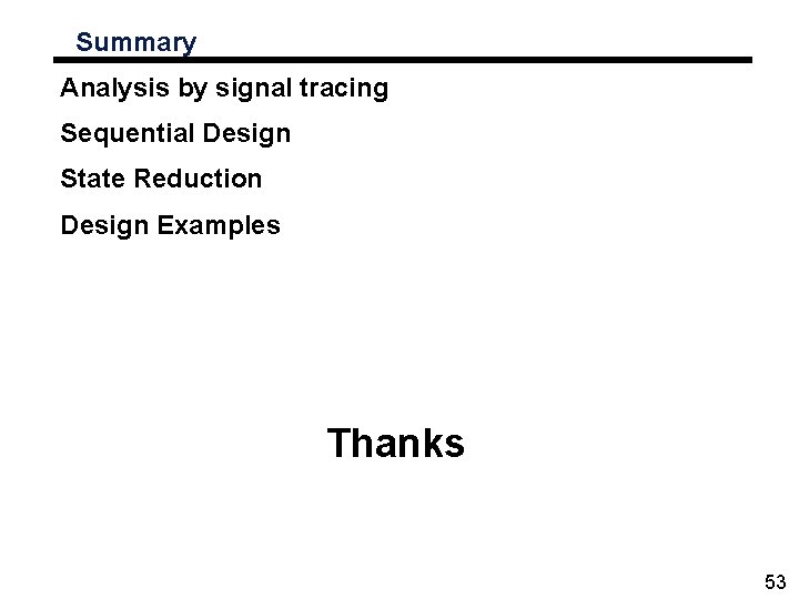 Summary Analysis by signal tracing Sequential Design State Reduction Design Examples Thanks 53 