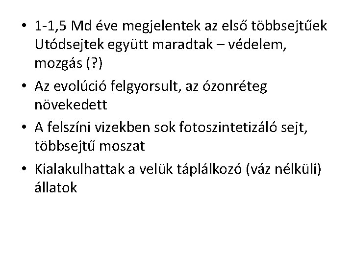  • 1 -1, 5 Md éve megjelentek az első többsejtűek Utódsejtek együtt maradtak