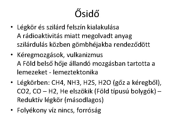 Ősidő • Légkör és szilárd felszín kialakulása A rádioaktivitás miatt megolvadt anyag szilárdulás közben