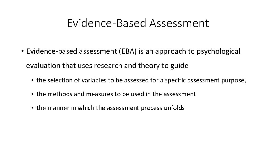 Evidence-Based Assessment • Evidence‐based assessment (EBA) is an approach to psychological evaluation that uses