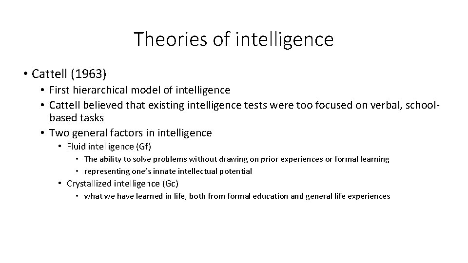 Theories of intelligence • Cattell (1963) • First hierarchical model of intelligence • Cattell