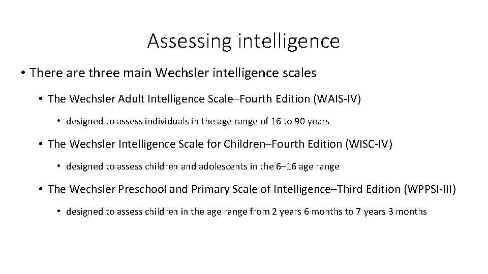 Assessing intelligence • There are three main Wechsler intelligence scales • The Wechsler Adult