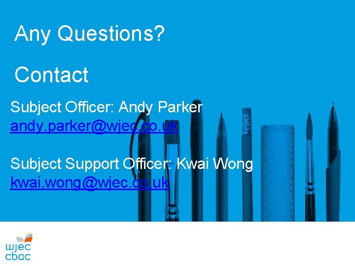 Any Questions? Contact Subject Officer: Andy Parker andy. parker@wjec. co. uk Subject Support Officer: