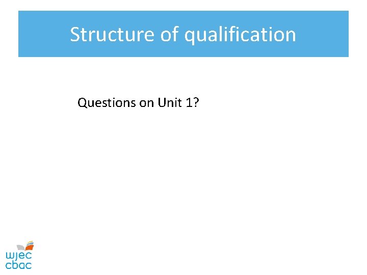 Structure of qualification Questions on Unit 1? 