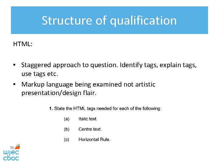 Structure of qualification HTML: • Staggered approach to question. Identify tags, explain tags, use