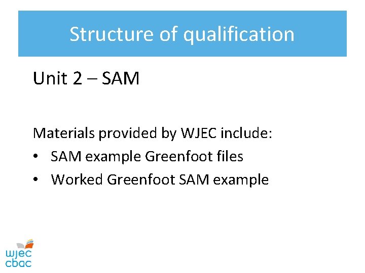 Structure of qualification Unit 2 – SAM Materials provided by WJEC include: • SAM