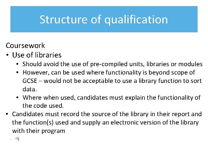 Structure of qualification Coursework • Use of libraries • Should avoid the use of