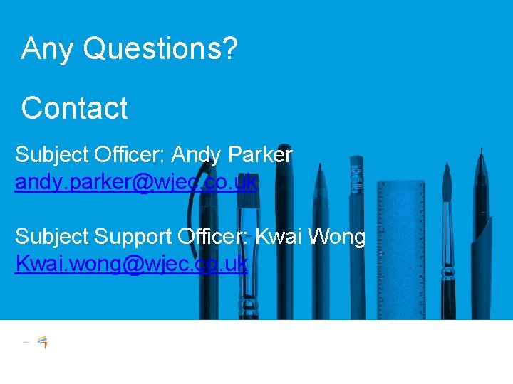 Any Questions? Contact Subject Officer: Andy Parker andy. parker@wjec. co. uk Subject Support Officer: