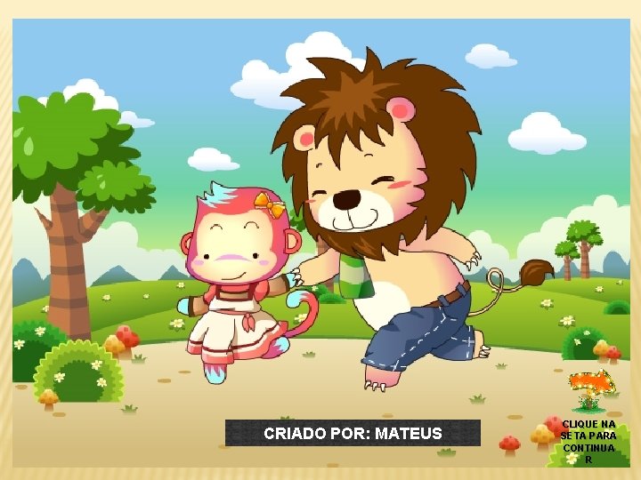 CRIADO POR: MATEUS CLIQUE NA SETA PARA CONTINUA R 