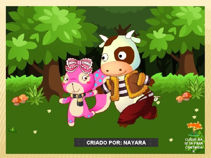 CRIADO POR: NAYARA CLIQUE NA SETA PARA CONTINUA R 