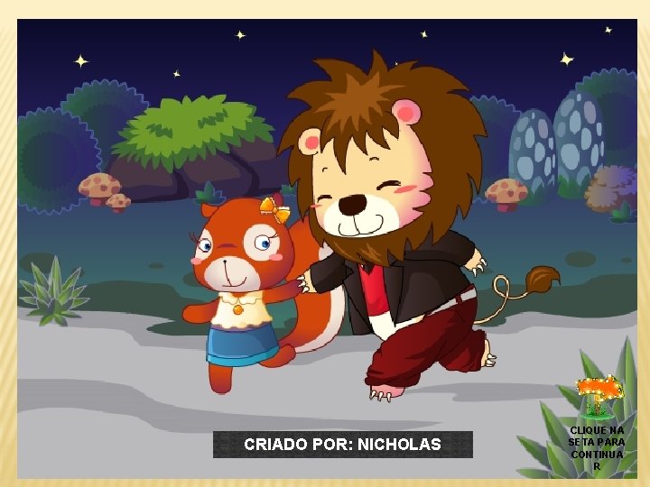 CRIADO POR: NICHOLAS CLIQUE NA SETA PARA CONTINUA R 