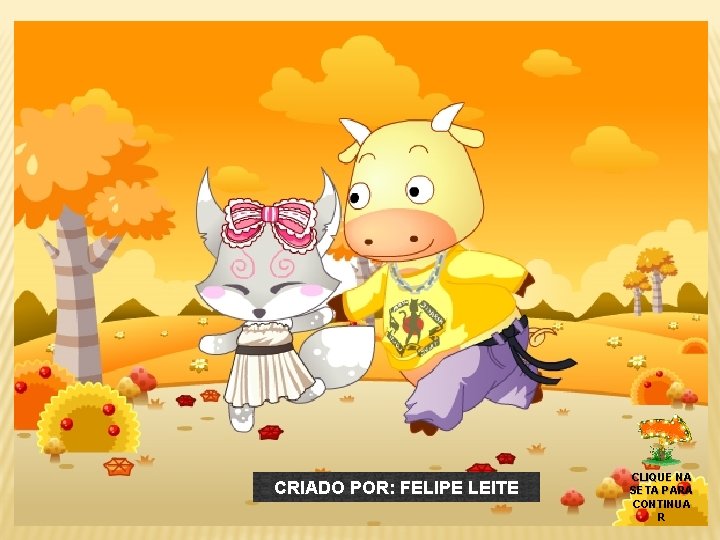 CRIADO POR: FELIPE LEITE CLIQUE NA SETA PARA CONTINUA R 