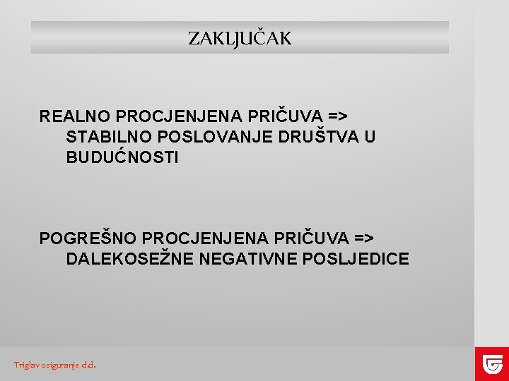 ZAKLJUČAK REALNO PROCJENJENA PRIČUVA => STABILNO POSLOVANJE DRUŠTVA U BUDUĆNOSTI POGREŠNO PROCJENJENA PRIČUVA =>