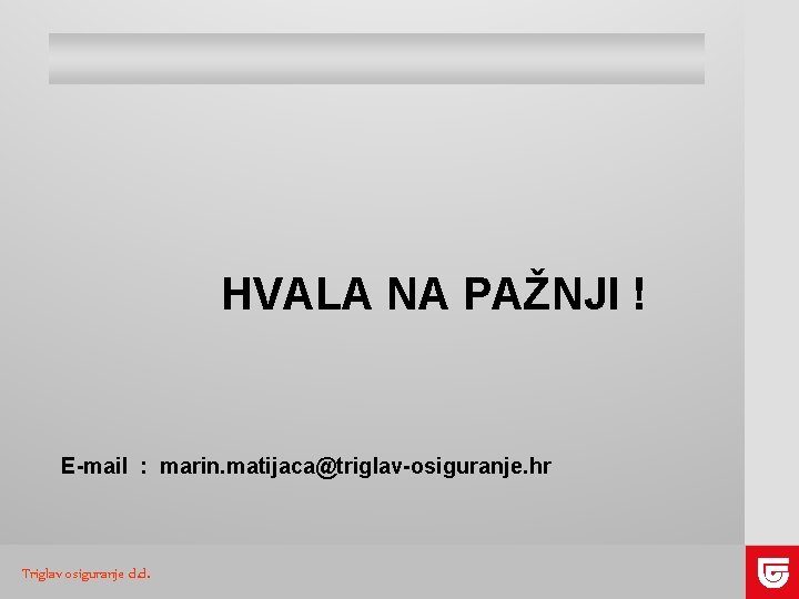 HVALA NA PAŽNJI ! E-mail : marin. matijaca@triglav-osiguranje. hr TRIGLAV OSIGURANJE Triglav osiguranje d.