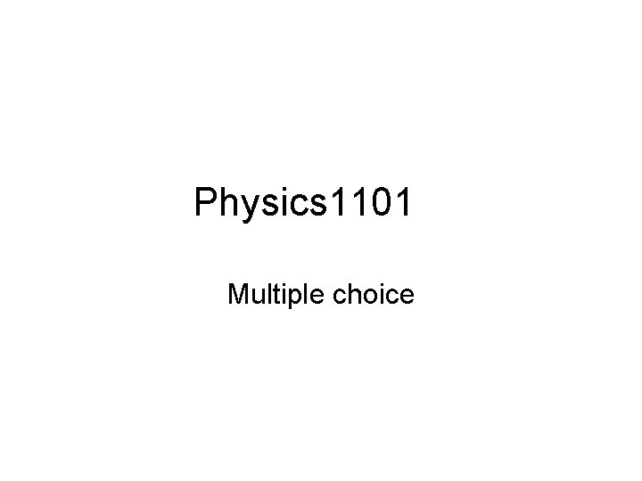 Physics 1101 Multiple choice 