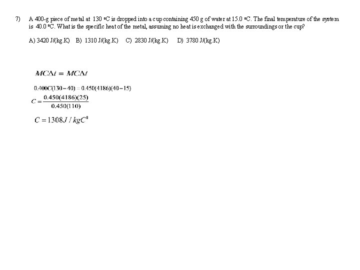 7) A 400 -g piece of metal at 130 o. C is dropped into