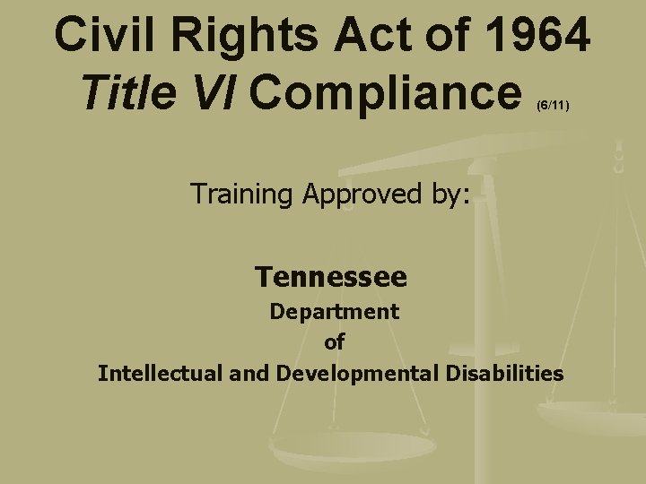 Civil Rights Act of 1964 Title VI Compliance (6/11) Training Approved by: Tennessee Department