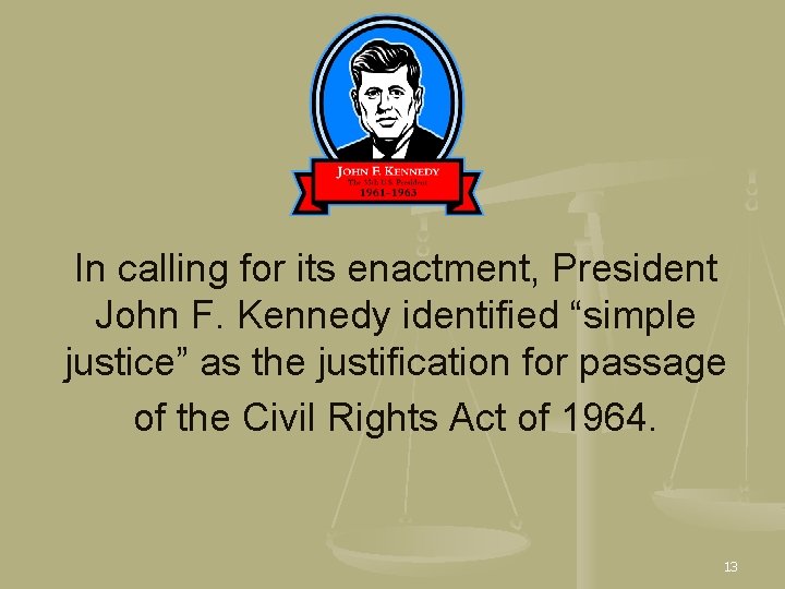In calling for its enactment, President John F. Kennedy identified “simple justice” as the