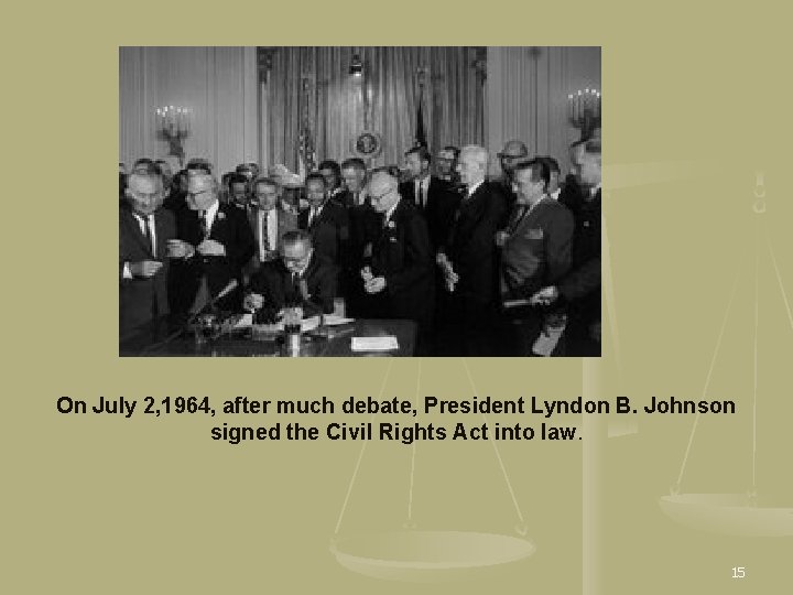 On July 2, 1964, after much debate, President Lyndon B. Johnson signed the Civil