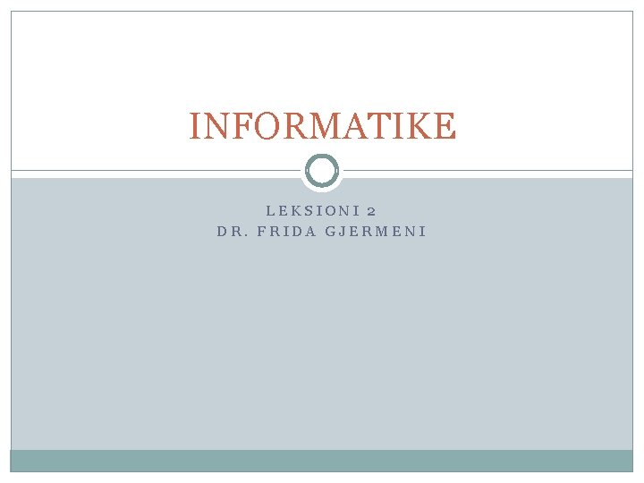 INFORMATIKE LEKSIONI 2 DR. FRIDA GJERMENI INFORMATIKE LEKSIONI 2 DR. FRIDA GJERMENI