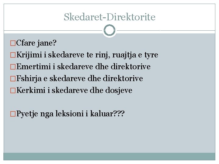 Skedaret-Direktorite �Cfare jane? �Krijimi i skedareve te rinj, ruajtja e tyre �Emertimi i skedareve Skedaret-Direktorite �Cfare jane? �Krijimi i skedareve te rinj, ruajtja e tyre �Emertimi i skedareve