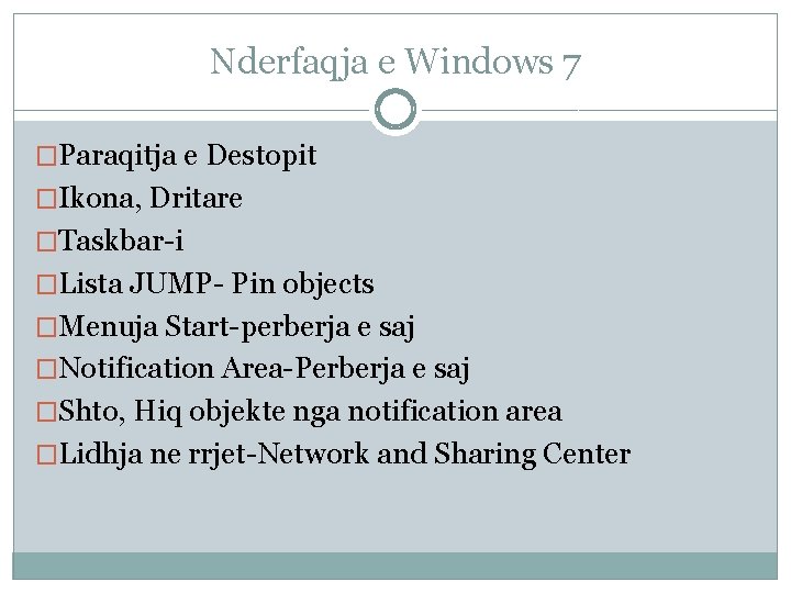 Nderfaqja e Windows 7 �Paraqitja e Destopit �Ikona, Dritare �Taskbar-i �Lista JUMP- Pin objects Nderfaqja e Windows 7 �Paraqitja e Destopit �Ikona, Dritare �Taskbar-i �Lista JUMP- Pin objects
