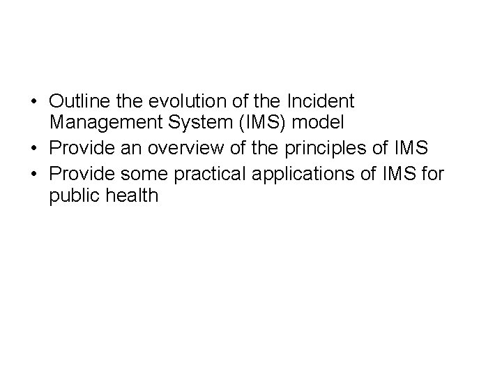  • Outline the evolution of the Incident Management System (IMS) model • Provide