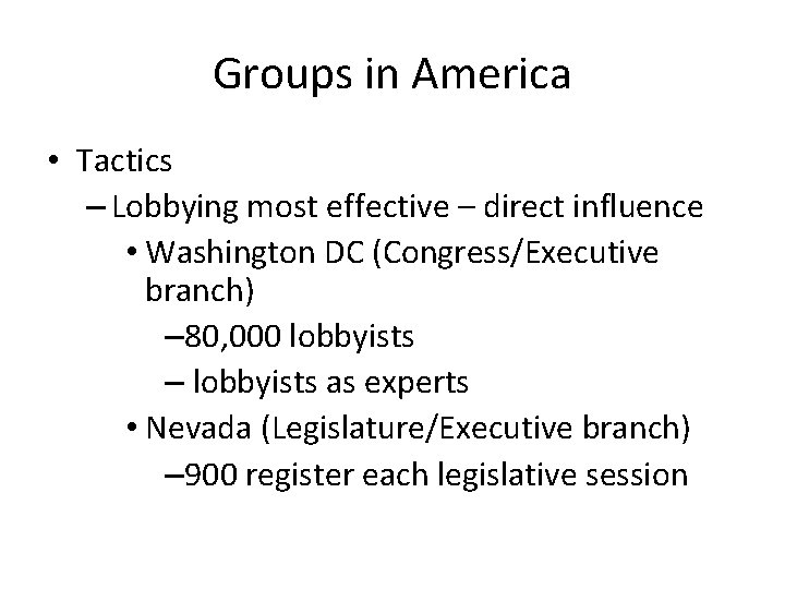 Groups in America • Tactics – Lobbying most effective – direct influence • Washington