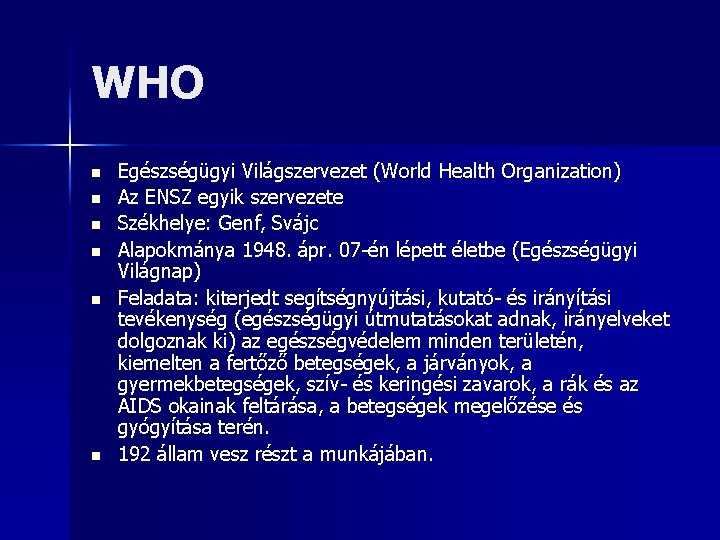 WHO n n n Egészségügyi Világszervezet (World Health Organization) Az ENSZ egyik szervezete Székhelye: