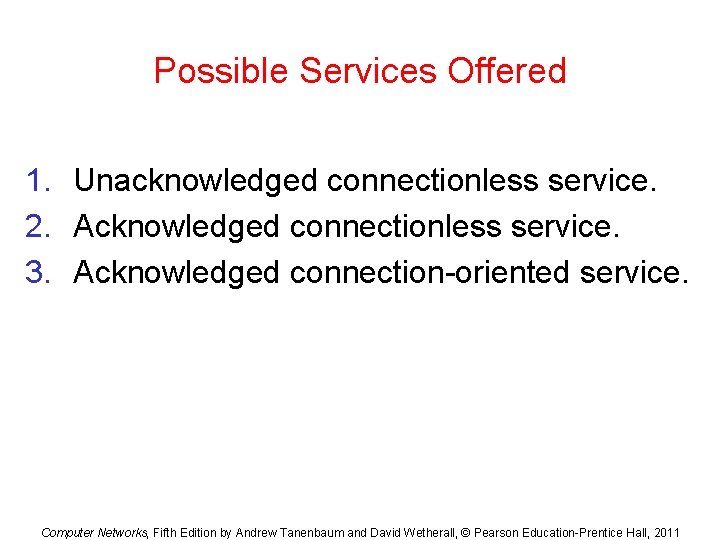 Possible Services Offered 1. Unacknowledged connectionless service. 2. Acknowledged connectionless service. 3. Acknowledged connection-oriented