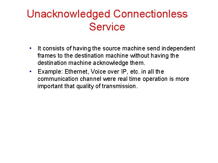 Unacknowledged Connectionless Service • It consists of having the source machine send independent frames